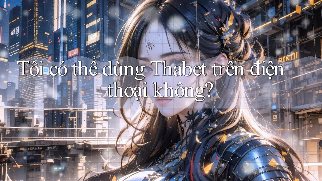 Tôi có thể dùng Thabet trên điện thoại không?