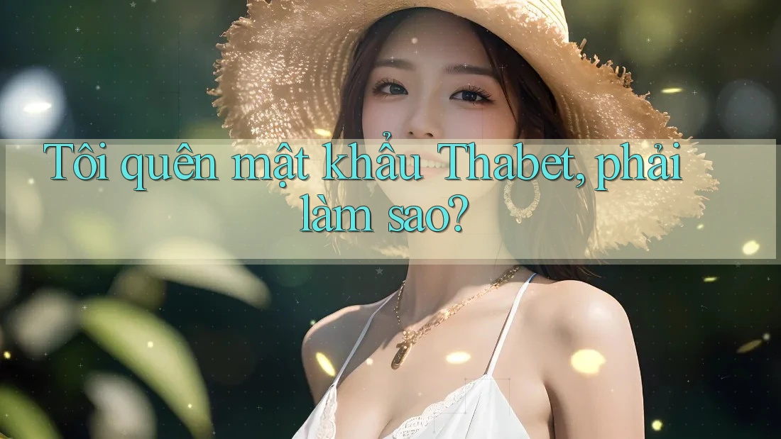 Tôi quên mật khẩu Thabet, phải làm sao?
