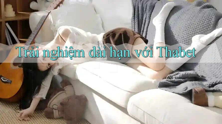 Trải nghiệm dài hạn với Thabet Trải nghiệm dài hạn với Thabet