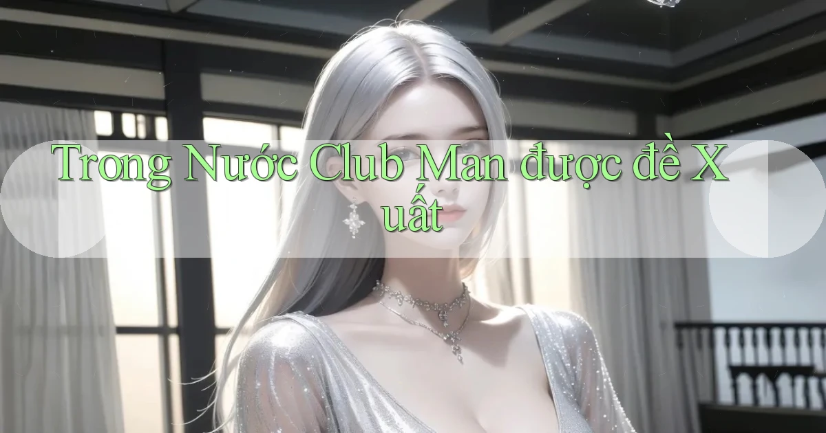 trong nước club man được đề xuất