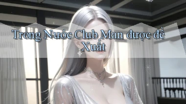 trong nước club man được đề xuất