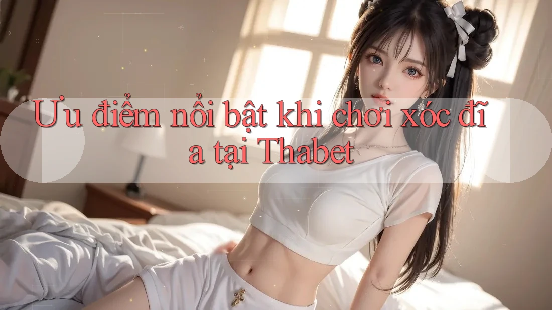 Ưu điểm nổi bật khi chơi xóc đĩa tại Thabet