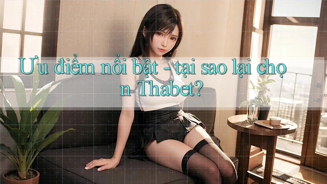 Ưu điểm nổi bật - tại sao lại chọn Thabet?