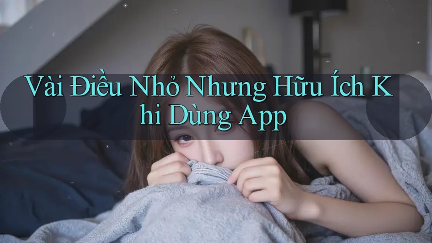 Vài Điều Nhỏ Nhưng Hữu Ích Khi Dùng App