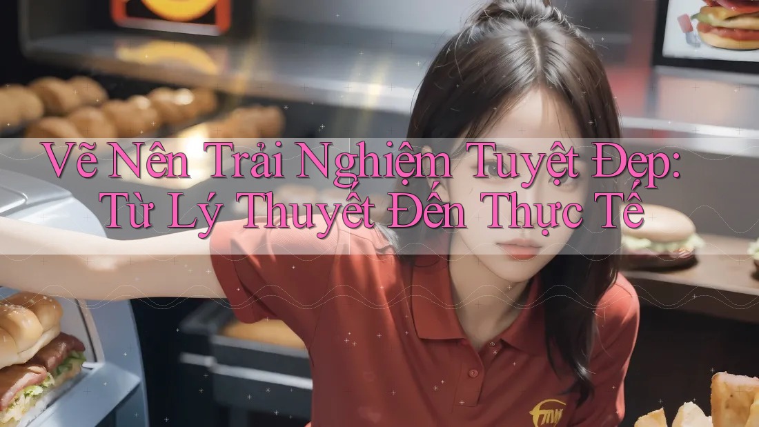 Vẽ Nên Trải Nghiệm Tuyệt Đẹp: Từ Lý Thuyết Đến Thực Tế