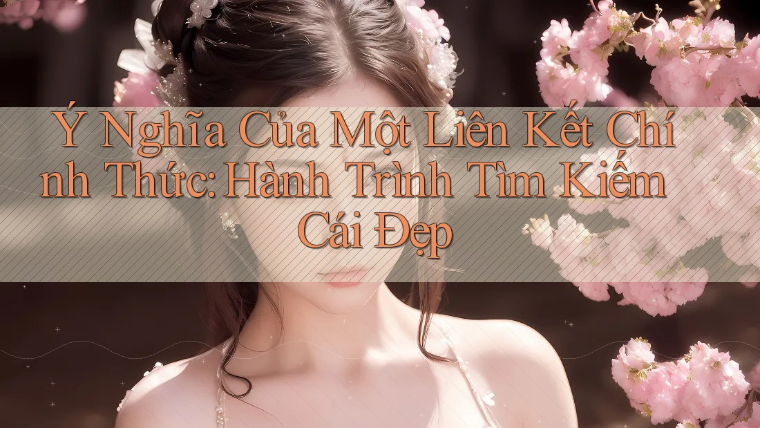 Ý Nghĩa Của Một Liên Kết Chính Thức: Hành Trình Tìm Kiếm Cái Đẹp