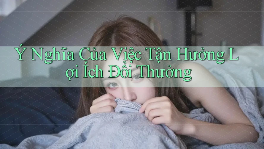 Ý Nghĩa Của Việc Tận Hưởng Lợi Ích Đổi Thưởng