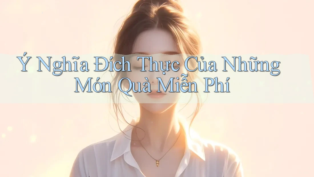 Ý Nghĩa Đích Thực Của Những Món Quà Miễn Phí